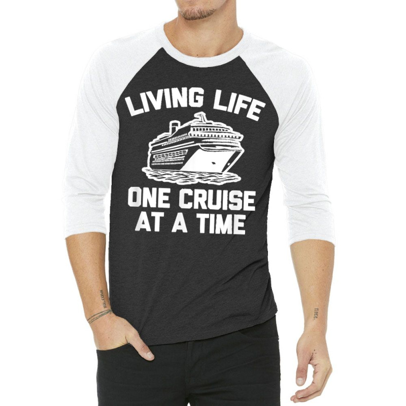 Living Life One Cruise At A Time Shirt Funny Vacation Cruise 3/4 Sleeve Shirt by LisaMarieRangel | Artistshot