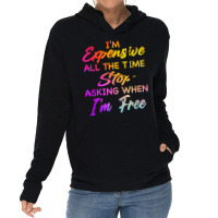 I'm Expensive All The Time Stop Asking When Im Free Funny T Shirt Lightweight Hoodie | Artistshot