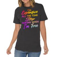 I'm Expensive All The Time Stop Asking When Im Free Funny T Shirt Vintage T-shirt | Artistshot