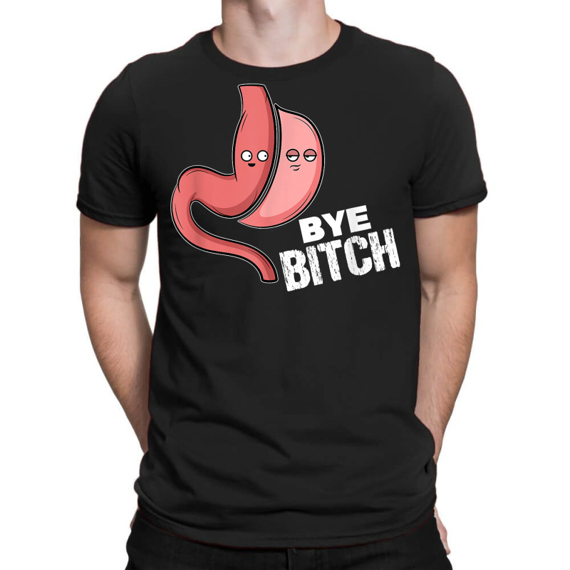 Gastric Sleeve Bariatric Surgery I Bye Bitch T Shirt T-Shirt by cm-arts | Artistshot