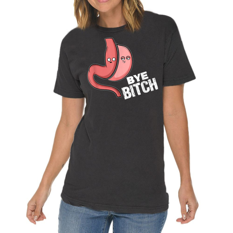 Gastric Sleeve Bariatric Surgery I Bye Bitch T Shirt Vintage T-Shirt by cm-arts | Artistshot