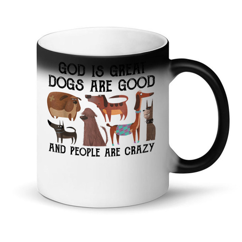 God Is Great Dogs Are Good And People Are Crazy T Shirt T Shirt Magic Mug | Artistshot