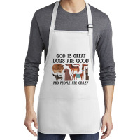 God Is Great Dogs Are Good And People Are Crazy T Shirt T Shirt Medium-length Apron | Artistshot