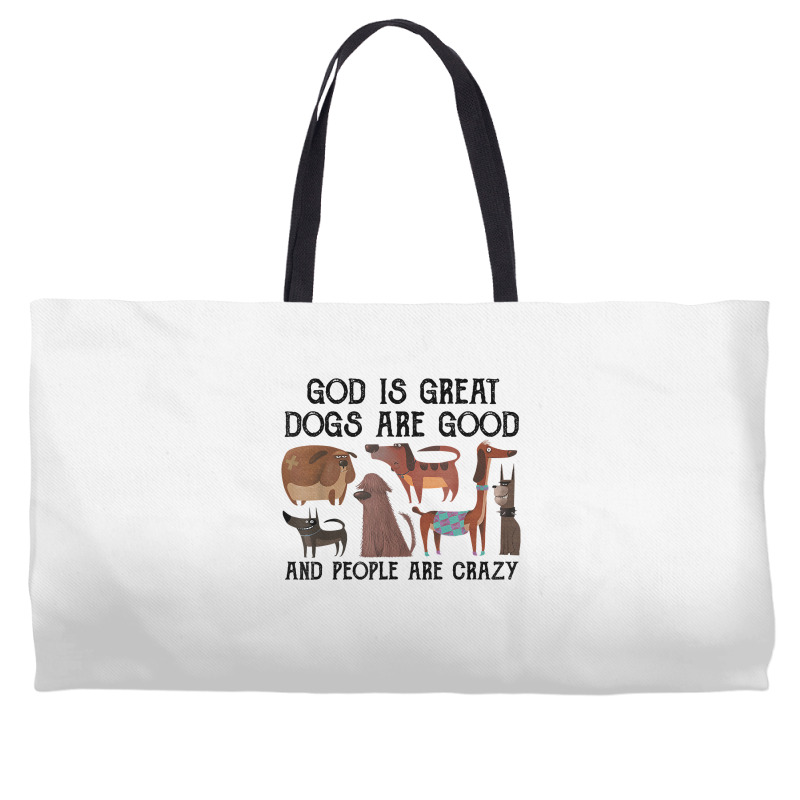 God Is Great Dogs Are Good And People Are Crazy T Shirt T Shirt Weekender Totes | Artistshot