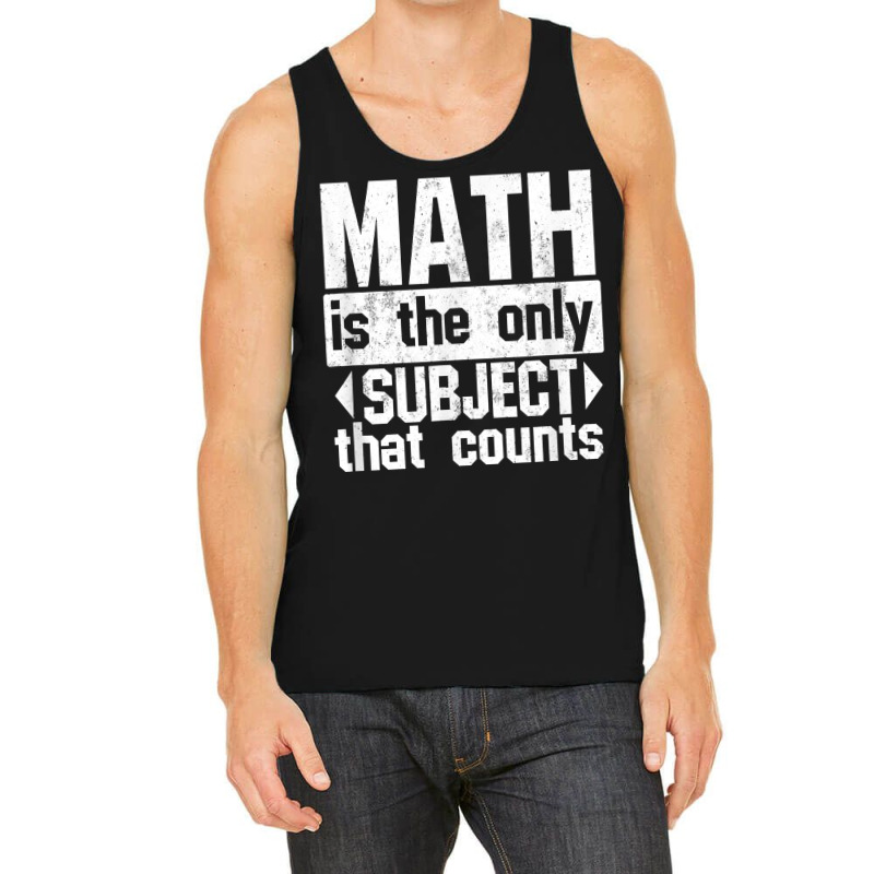 Math Is The Only Subject That Counts  Punny Tshirt For Nerds Tank Top | Artistshot