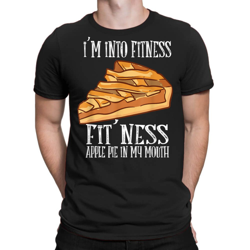 I'm Into Fitness Fit' Ness Apple Pie In My Mouth Apple Pie T Shirt T-shirt | Artistshot