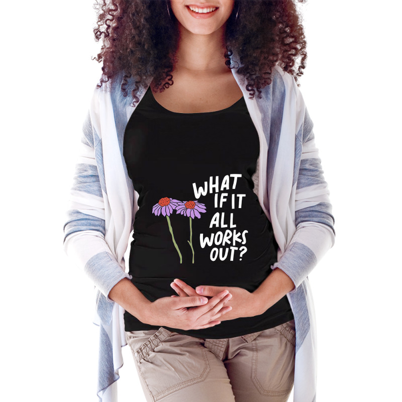 Funny Floral Quote What If It All Works Out Sweat Maternity Scoop Neck T-shirt by cm-arts | Artistshot