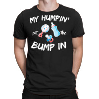 Mens Funny Soon To Be Dad Gift Shirt My Humpin' Put The Bump In T Shir T-shirt | Artistshot