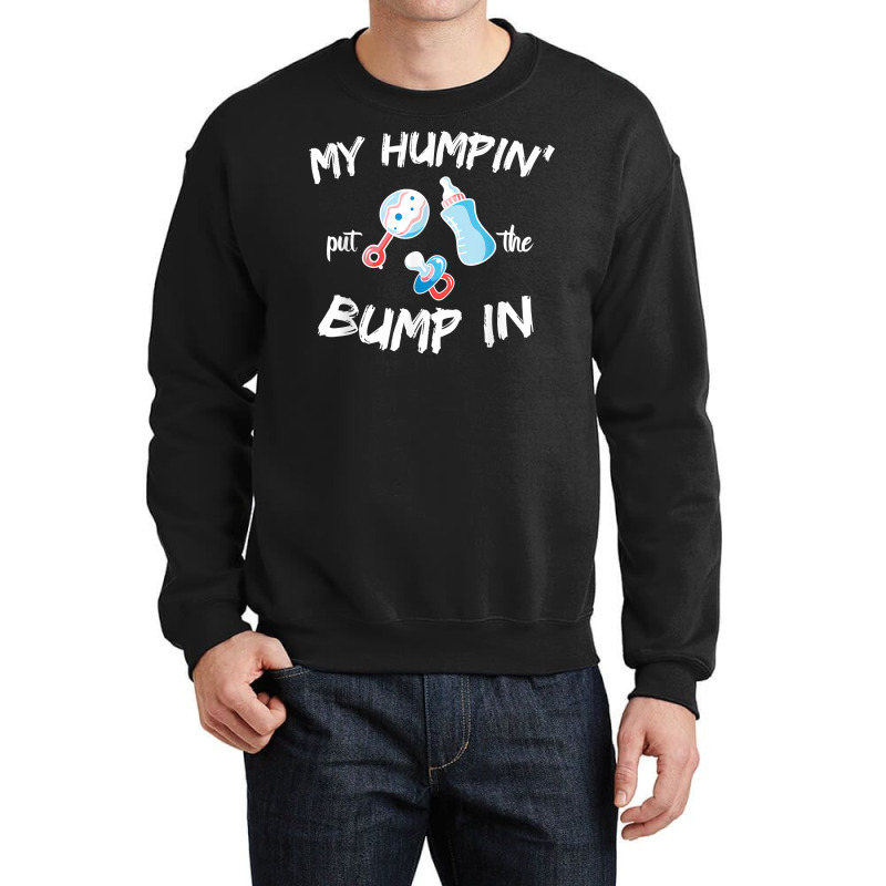 Mens Funny Soon To Be Dad Gift Shirt My Humpin' Put The Bump In T Shir Crewneck Sweatshirt | Artistshot