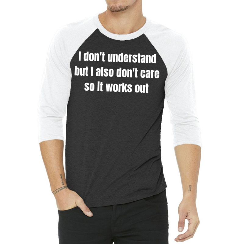 I Don't Understand But I Also Don't Care So It Works Out 3/4 Sleeve Shirt by cm-arts | Artistshot