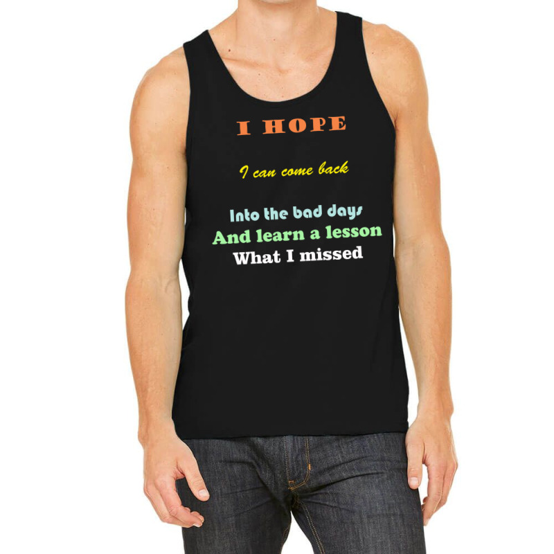 I Wish I Could Go Back To The Bad Days And Learn The Lessons Tank Top | Artistshot