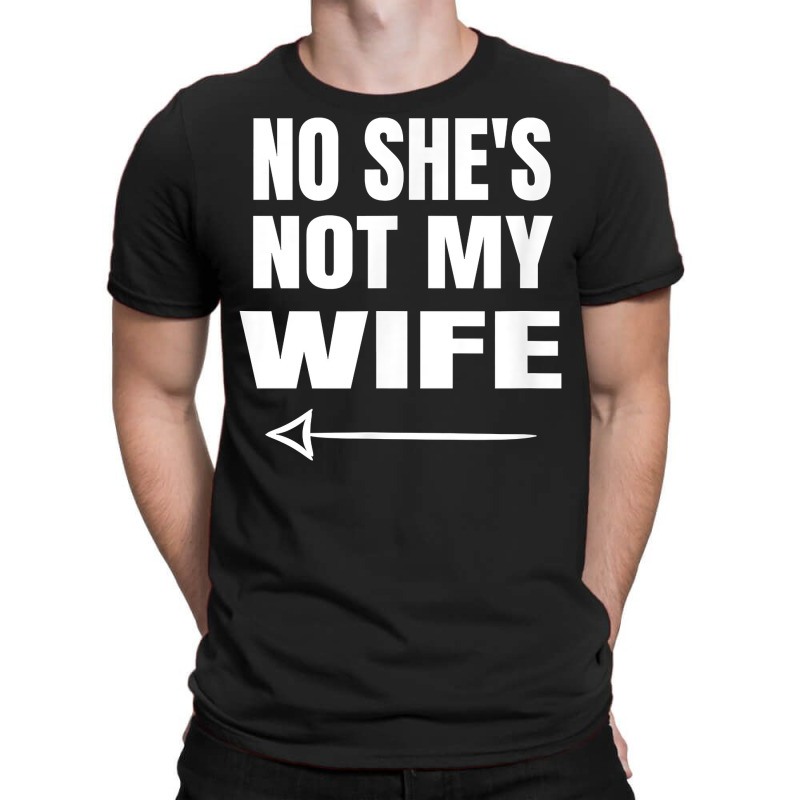 Mens No She's Not My Wife Identity Not With Him T Shirt T-shirt | Artistshot