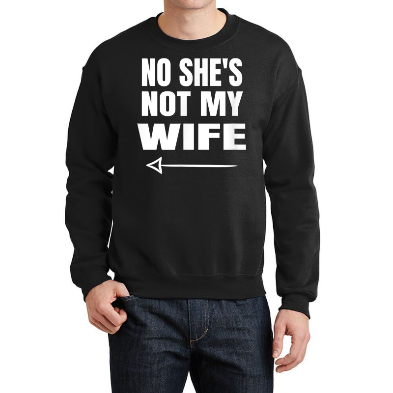 Mens No She's Not My Wife Identity Not With Him T Shirt Crewneck Sweatshirt | Artistshot