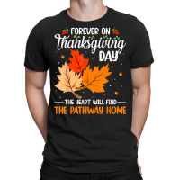 Forever On Thanksgiving Day The Heart Will Find The Pathway T Shirt T-shirt | Artistshot