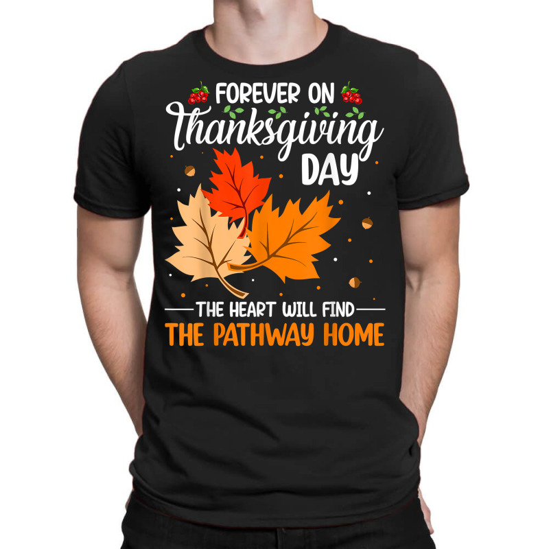 Forever On Thanksgiving Day The Heart Will Find The Pathway T Shirt T-shirt | Artistshot