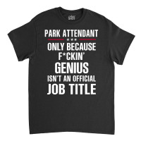 Gift For F Ckin' Genius Park Attendant Classic T-shirt | Artistshot