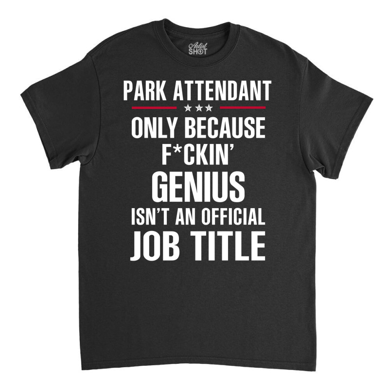 Gift For F Ckin' Genius Park Attendant Classic T-shirt by thanchashop | Artistshot