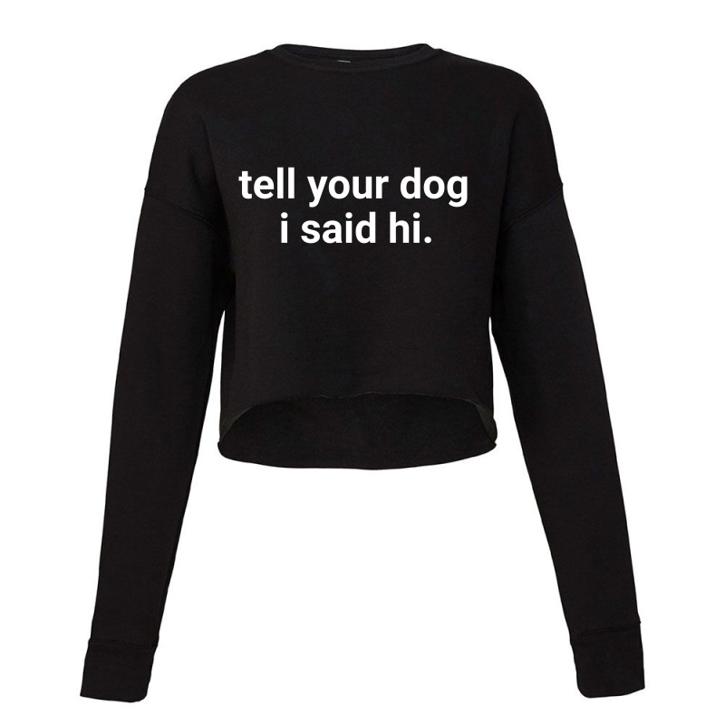 Tell Your Dog Cropped Sweater | Artistshot