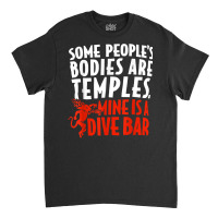 Some People's Bodies Are Temples Mine Is A Dive Bar T Shirt Classic T-shirt | Artistshot