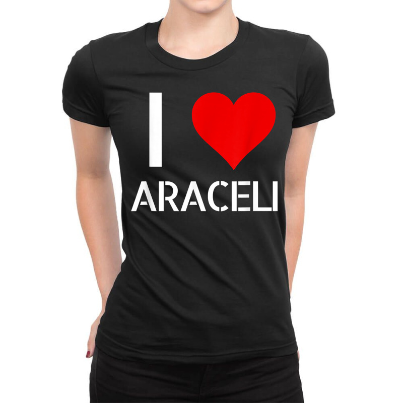 I Love Araceli Heart Lover Girlfriend Cute Birthday Family T Shirt Ladies Fitted T-Shirt by esquezdmonene | Artistshot