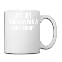 Let's Get Together For A Food Swap T Shirt Coffee Mug | Artistshot