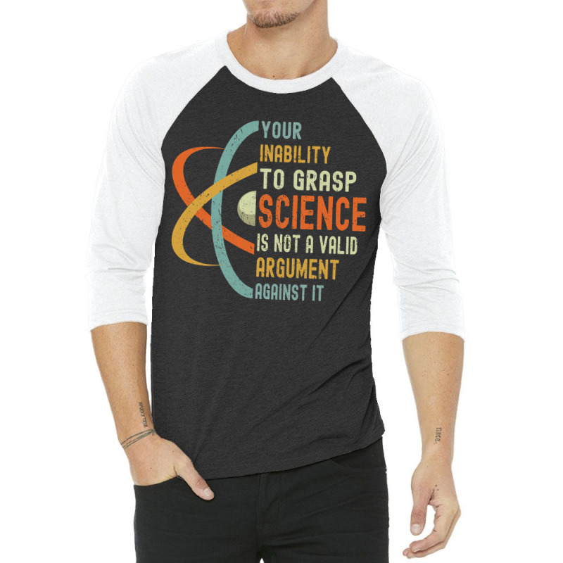 Your Inability To Grasp Science Is Not A Valid Argument 3/4 Sleeve Shirt by cm-arts | Artistshot