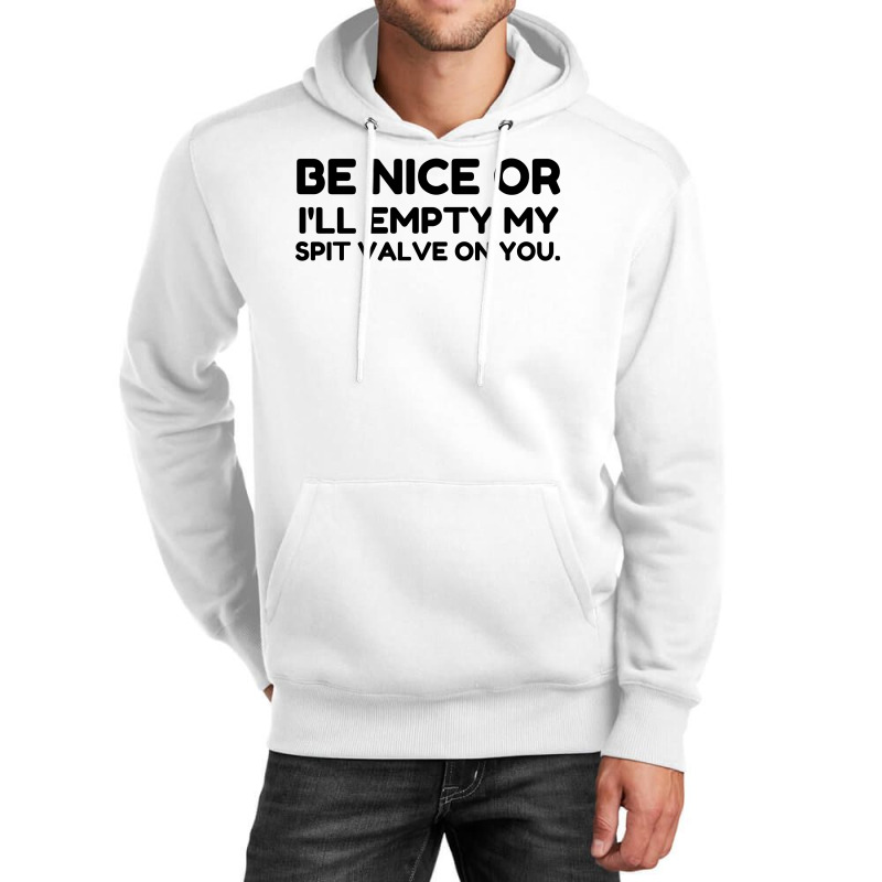 Be Nice Or Empty My Spit Valve On You Unisex Hoodie by Perfect Designers | Artistshot