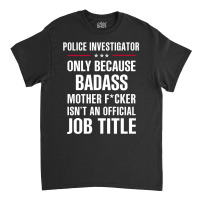 Gift For Badass Police Investigator Classic T-shirt | Artistshot