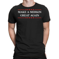 Make A Merkin Great Again T Shirt T-shirt | Artistshot