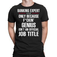 Gift For F Ckin' Genius Banking Expert T-shirt | Artistshot