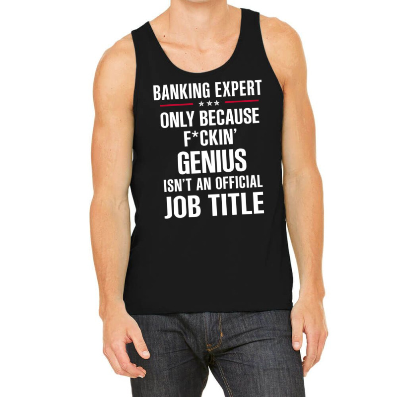 Gift For F Ckin' Genius Banking Expert Tank Top by thanchashop | Artistshot