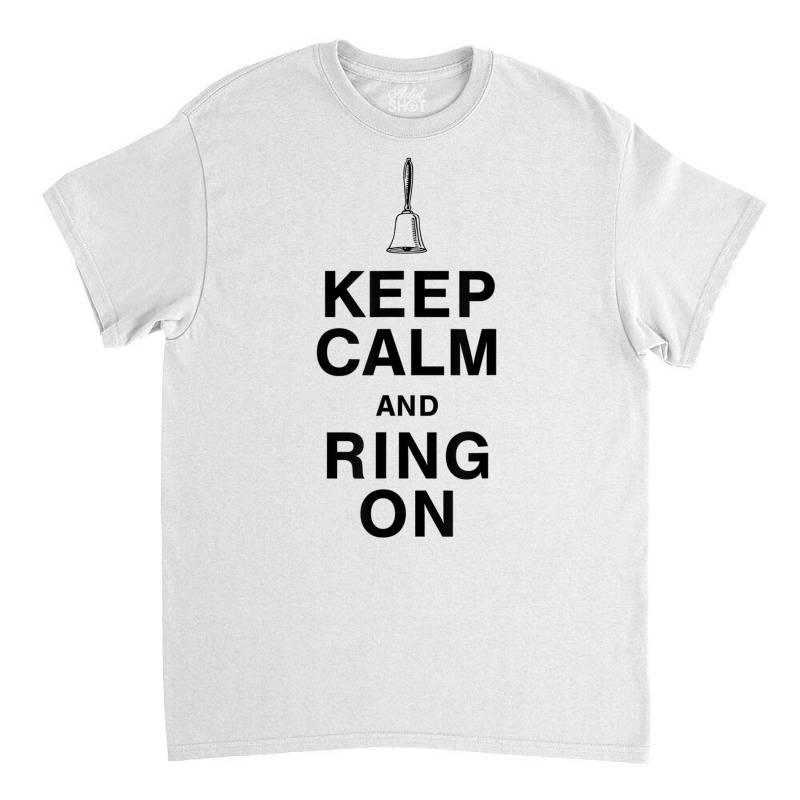 Keep Calm And Ring On For Bell Choir Members Hand Bell T Shirt Classic T-shirt | Artistshot