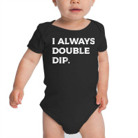 I Always Double Dip, Funny Nachos Chips Salsa Sauce Humor Sweatshirt Baby Bodysuit | Artistshot