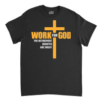 Work For God The Retirement Benefits Are Great Premium T Shirt Classic T-shirt | Artistshot