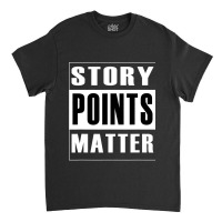 Story Points Matter  Agile Scrum Scrumban Funny Classic T-shirt | Artistshot