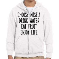 Choose Wisely Drink Water Eat Fruit Enjoy Life T Shirt Youth Zipper Hoodie | Artistshot