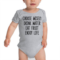 Choose Wisely Drink Water Eat Fruit Enjoy Life T Shirt Baby Bodysuit | Artistshot