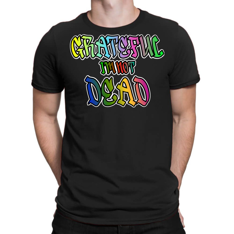 Grateful I'm Not Dead T-shirt | Artistshot