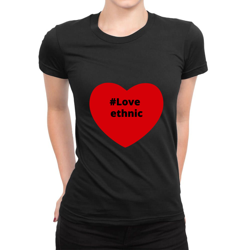 Love Ethnic, Hashtag Heart, Ethnic 2 Ladies Fitted T-Shirt by chillinxs | Artistshot