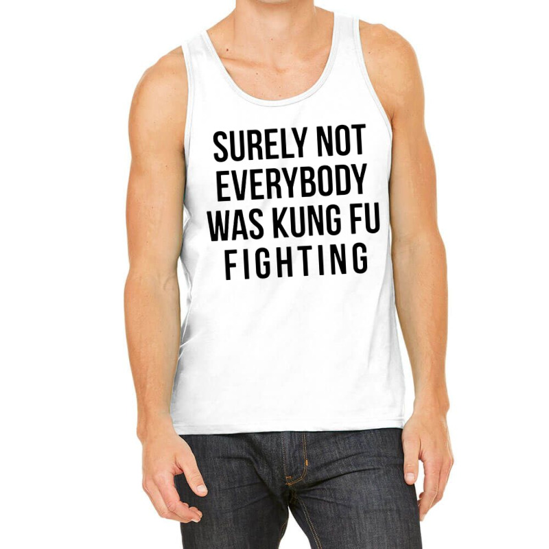 Surely Not Everybody Was Kung Fu Fighting Tank Top | Artistshot