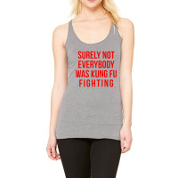 Surely Not Everybody Was Kung Fu Fighting Racerback Tank | Artistshot