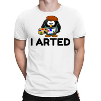 I Arted T-shirt | Artistshot