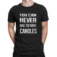 You Can Never Have Too Many Candles T-shirt | Artistshot