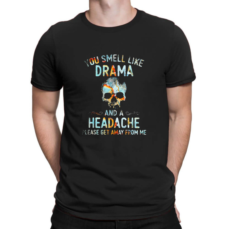 You Smell Like Drama And A Headache T-Shirt by theweirdgotchiclub | Artistshot