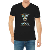 You Smell Like Drama And A Headache V-neck Tee | Artistshot