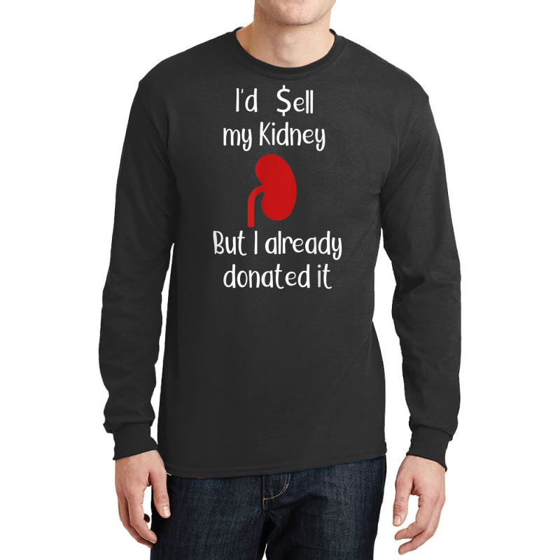 Comedy I'd Sell My Kidney But I Already Donated It Donor Tee Long Sleeve Shirts by cm-arts | Artistshot