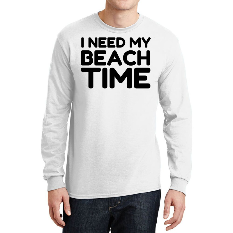 I Need My Beach Time Long Sleeve Shirts by Perfect Designers | Artistshot