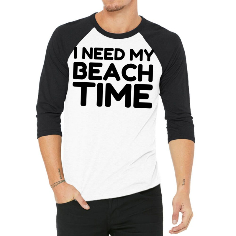 I Need My Beach Time 3/4 Sleeve Shirt by Perfect Designers | Artistshot