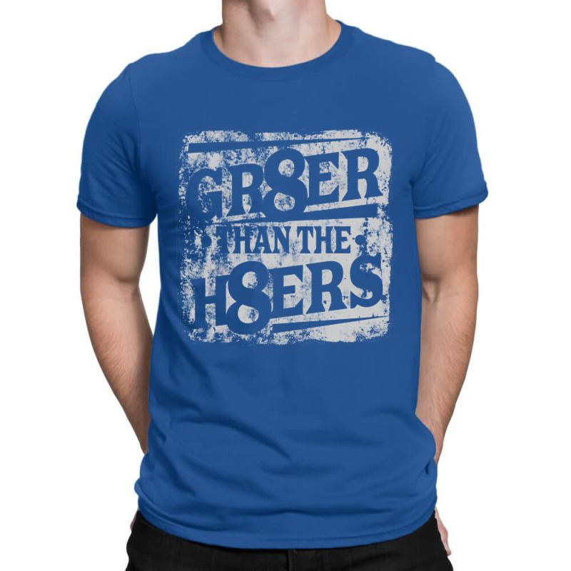 Gr8er Than The H8ers, Distressed   Haters T-shirt | Artistshot