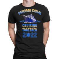 Panama Canal Cruising Together 2022 Family Friends Cruise T Shirt T-shirt | Artistshot